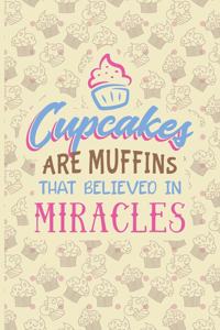Cupcakes Are Muffins That Believed In Miracles