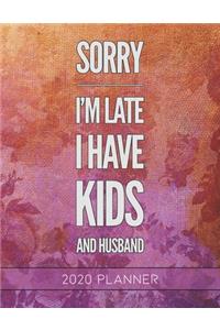 Sorry I'm Late I Have Kids and Husband