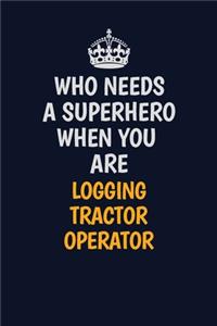 Who Needs A Superhero When You Are Logging tractor Operator