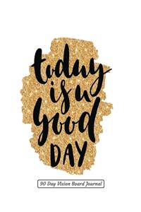 Today Is A Good Day 90 Day Vision Board Journal