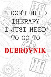 I Don't Need Therapy I Just Need To Go To Dubrovnik