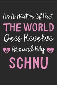 As A Matter Of Fact The World Does Revolve Around My Schnu
