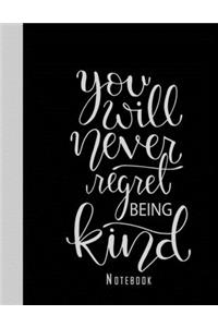 You Will Never Regret Being Kind Notebook