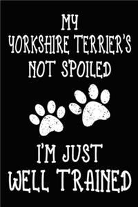 My Yorkshire Terrier's Not Spoiled I'm Just Well Trained