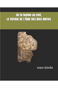 de la tombe au ciel, LE VOYAGE DE L'ÂME DES ROIS MAYAS