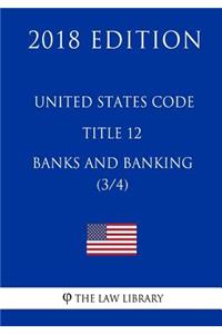 United States Code - Title 12 - Banks and Banking (3/4) (2018 Edition)