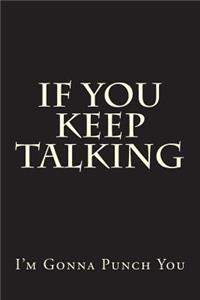 If You Keep Talking I'm Gonna Punch You