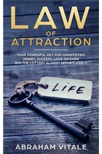 Law of Attraction: Your Powerful Key for Manifesting Money, Success, Love or Even Win the Lottery Almost Effortlessly!