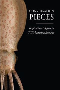 Conversation Pieces: Inspirational objects in UCL?s historic collections