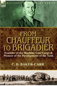 From Chauffeur to Brigadier-Founder of the Machine Gun Corps & Pioneer of the Development of the Tank