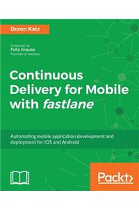 Continuous Delivery for Mobile with Fastlane