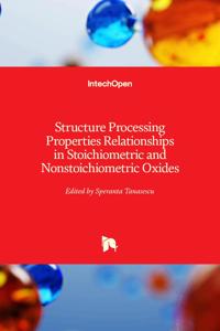 Structure Processing Properties Relationships in Stoichiometric and Nonstoichiometric Oxides