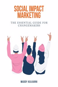 Social Impact Marketing: The Essential Guide for Changemakers