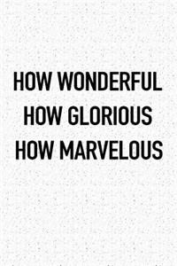 How Wonderful How Glorious How Marvelous