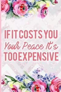 If It Costs You Your Peace It's Too Expensive: Blank Lined Notebook Journal Diary Composition Notepad 120 Pages 6x9 Paperback Mother Grandmother Flowers