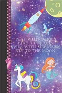 Play with Fairies Ride a Unicorn Swim with Mermaids Fly to the Moon