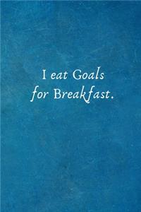 I eat Goals for Breakfast.