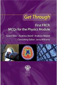 Get Through First FRCR: MCQs for the Physics Module