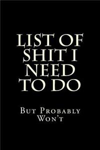 List of Shit I Need to Do But Probably Won't