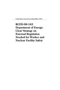 Rced98163 Department of Energy: Clear Strategy on External Regulation Needed for Worker and Nuclear Facility Safety