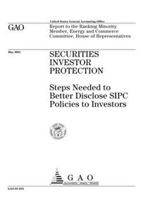 Securities Investor Protection: Steps Needed to Better Disclose Sipc Policies to Investors