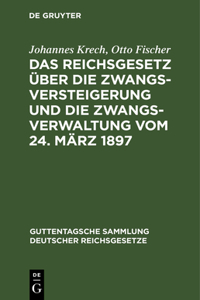 Reichsgesetz Über Die Zwangsversteigerung Und Die Zwangsverwaltung Vom 24. März 1897