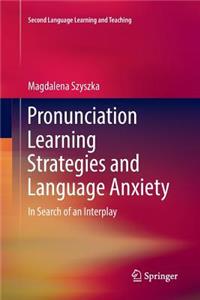 Pronunciation Learning Strategies and Language Anxiety: In Search of an Interplay