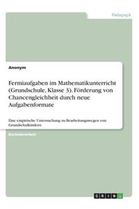 Fermiaufgaben im Mathematikunterricht (Grundschule, Klasse 3). Förderung von Chancengleichheit durch neue Aufgabenformate
