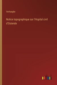 Notice topographique sur l'Hopital civil d'Ostende