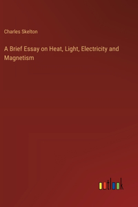 Brief Essay on Heat, Light, Electricity and Magnetism