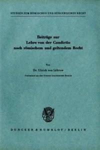 Beitrage Zur Lehre Von Der Condictio Nach Romischem Und Geltendem Recht