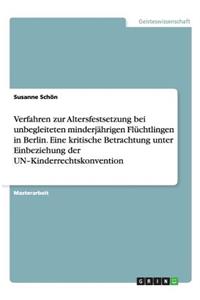 Verfahren zur Altersfestsetzung bei unbegleiteten minderjährigen Flüchtlingen in Berlin. Eine kritische Betrachtung unter Einbeziehung der UN-Kinderrechtskonvention