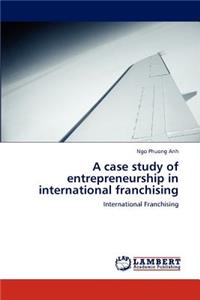 A case study of entrepreneurship in international franchising