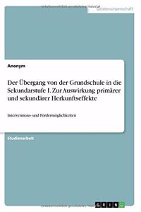 Der Übergang von der Grundschule in die Sekundarstufe I. Zur Auswirkung primärer und sekundärer Herkunftseffekte