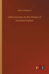 Little Journeys to the Homes of Eminent Orators