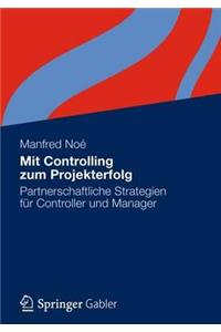 Mit Controlling Zum Projekterfolg: Partnerschaftliche Strategien Fur Controller Und Manager