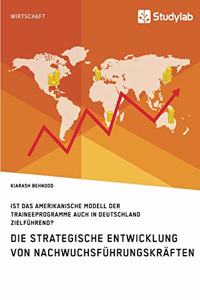 strategische Entwicklung von Nachwuchsführungskräften. Ist das amerikanische Modell der Traineeprogramme auch in Deutschland zielführend?