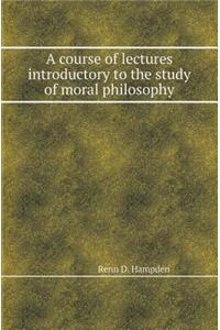 A Course of Lectures Introductory to the Study of Moral Philosophy
