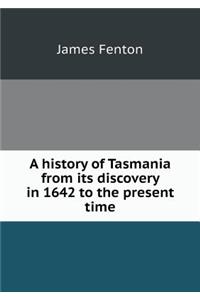 A history of Tasmania from its discovery in 1642 to the present time