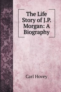 The Life Story of J.P. Morgan