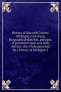 History of Macomb County, Michigan, containing  biographical skhes, portraits of prominent men and early settlers