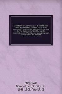 Sagrado arbitrio, commutacion de comedias de corpus, en vna octaua solemne al Santissimo Sacramento.