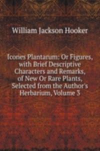 Icones Plantarum: Or Figures, with Brief Descriptive Characters and Remarks, of New Or Rare Plants, Selected from the Author's Herbarium, Volume 3