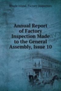 Annual Report of Factory Inspection Made to the General Assembly, Issue 10