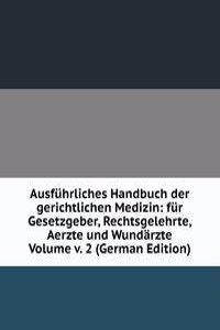 Ausfuhrliches Handbuch der gerichtlichen Medizin: fur Gesetzgeber, Rechtsgelehrte, Aerzte und Wundarzte Volume v. 2 (German Edition)