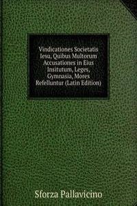 Vindicationes Societatis Iesu, Quibus Multorum Accusationes in Eius Insitutum, Leges, Gymnasia, Mores Refelluntur (Latin Edition)