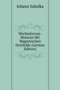 Wechselstrom-Motoren Mit Magnetischen Drehfelde (German Edition)