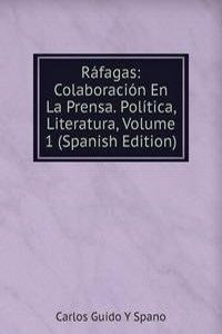 Rafagas: Colaboracion En La Prensa. Politica, Literatura, Volume 1 (Spanish Edition)