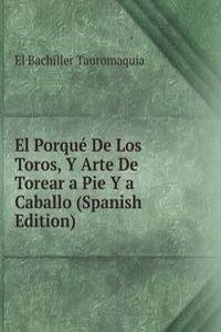 El Porque De Los Toros, Y Arte De Torear a Pie Y a Caballo (Spanish Edition)
