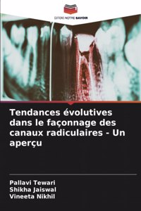Tendances évolutives dans le façonnage des canaux radiculaires - Un aperçu